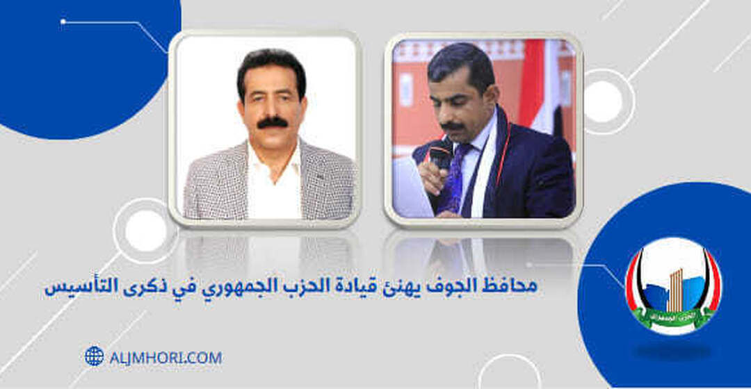محافظ الجوف يهنئ قيادة الحزب الجمهوري بذكرى التأسيس