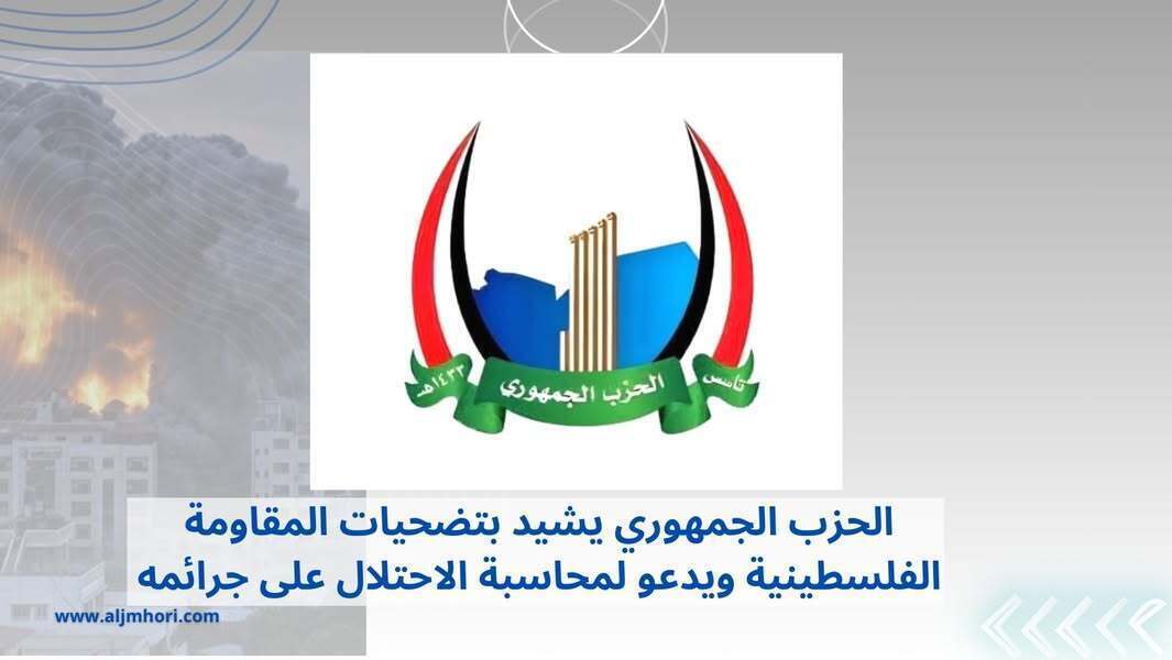 الحزب الجمهوري يشيد بتضحيات المقاومة الفلسطينية ويدعو لمحاسبة الاحتلال