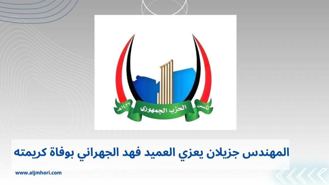 جزيلان يعزي العميد فهد الجهراني بوفاة كريمته