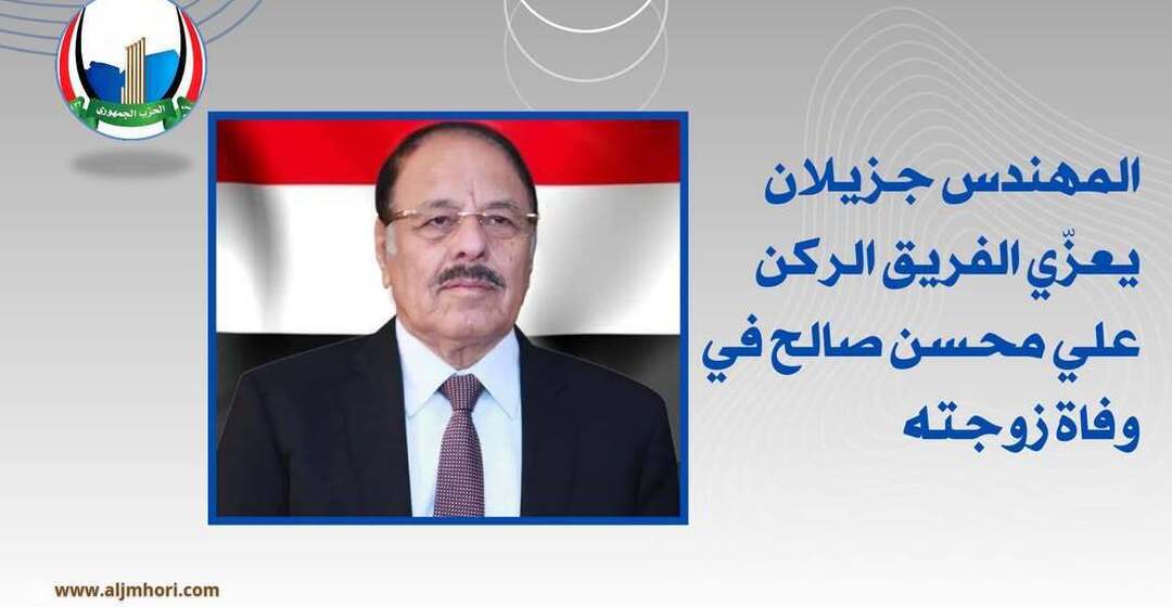 رئيس الحزب الجمهوري يعزي الفريق علي محسن صالح بوفاة زوجته