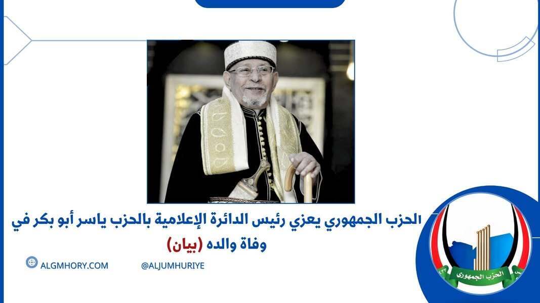 الحزب الجمهوري يعزي رئيس دائرة الإعلام ياسر أبو بكر بوفاة والده