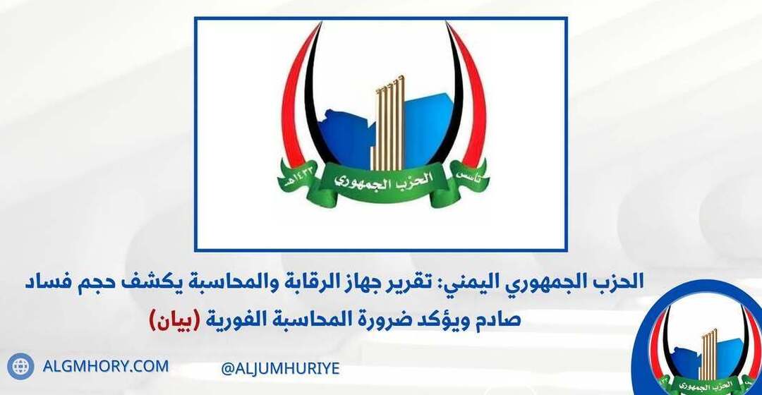الحزب الجمهوري: تقرير الرقابة يكشف فساداً صادماً ويؤكد ضرورة المحاسبة