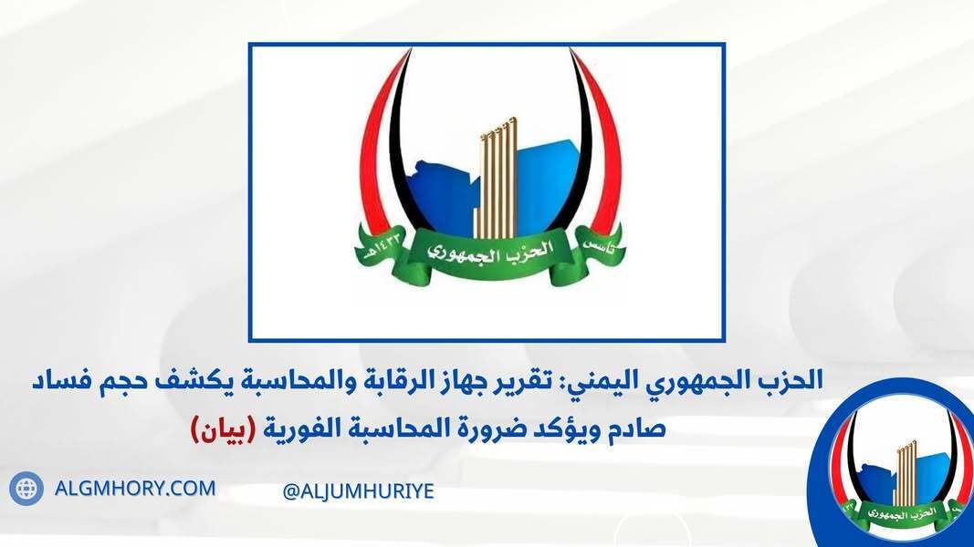 الحزب الجمهوري: تقرير الرقابة يكشف فساداً صادماً ويؤكد ضرورة المحاسبة