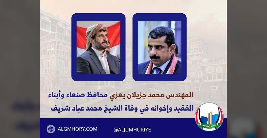 جزيلان يعزي محافظ صنعاء وأبناء الفقيد في وفاة الشيخ محمد عباد شريف