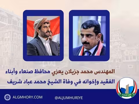 جزيلان يعزي محافظ صنعاء وأبناء الفقيد في وفاة الشيخ محمد عباد شريف