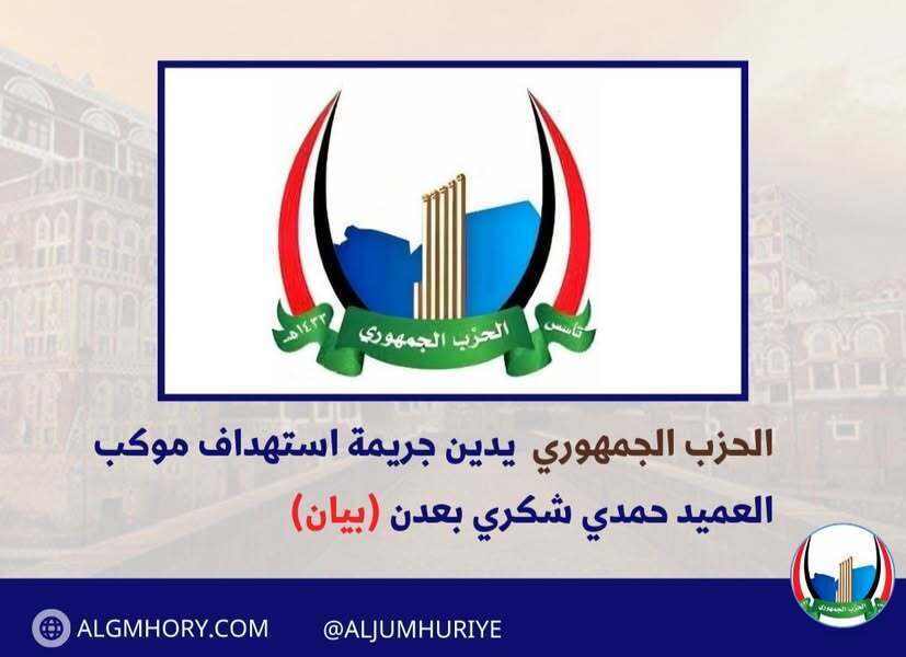 الحزب الجمهوري يدين استهداف موكب العميد حمدي شكري بعدن