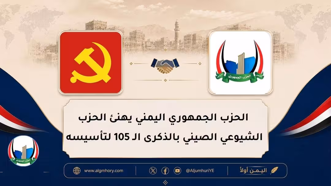 الحزب الجمهوري اليمني يهنئ الحزب الشيوعي الصيني بالذكرى الـ 105 لتأسيسه