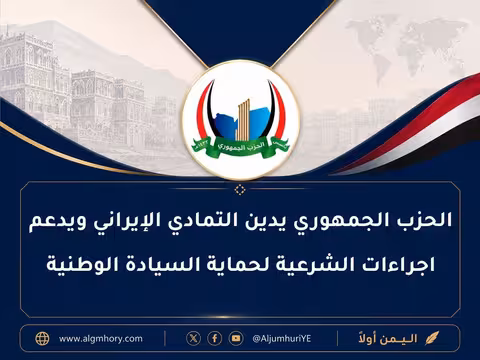 الحزب الجمهوري يدين تمادي العدوان الإيراني ويدعم اجراءات الشرعية لحماية السيادة الوطنية