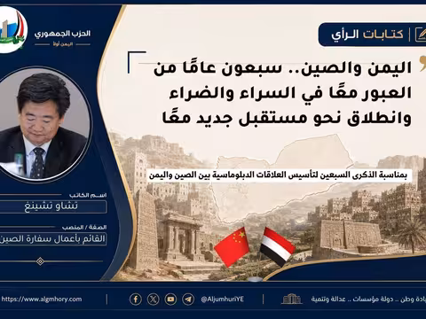 اليمن والصين.. سبعون عامًا من العبور معًا في السراء والضراء وانطلاق نحو مستقبل جديد معًا